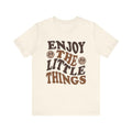 Enjoy the Little Things Tee - Unisex Jersey Short Sleeve T-Shirt